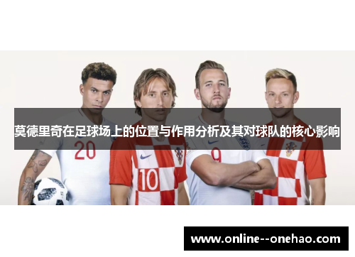 莫德里奇在足球场上的位置与作用分析及其对球队的核心影响