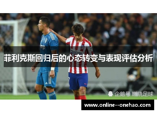 菲利克斯回归后的心态转变与表现评估分析