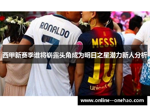 西甲新赛季谁将崭露头角成为明日之星潜力新人分析