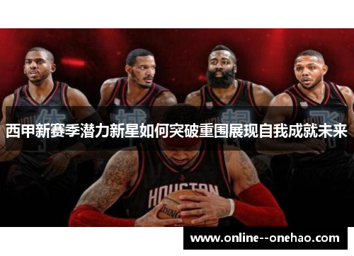 西甲新赛季潜力新星如何突破重围展现自我成就未来