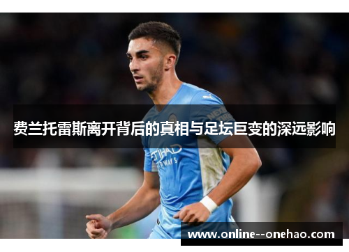 费兰托雷斯离开背后的真相与足坛巨变的深远影响 费兰托雷斯离开背后的真相与足坛巨变的深远影响