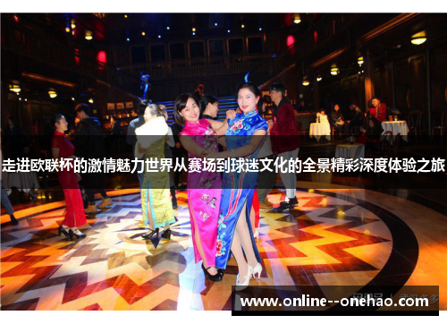 走进欧联杯的激情魅力世界从赛场到球迷文化的全景精彩深度体验之旅 走进欧联杯的激情魅力世界从赛场到球迷文化的全景精彩深度体验之旅