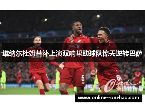 维纳尔杜姆替补上演双响帮助球队惊天逆转巴萨