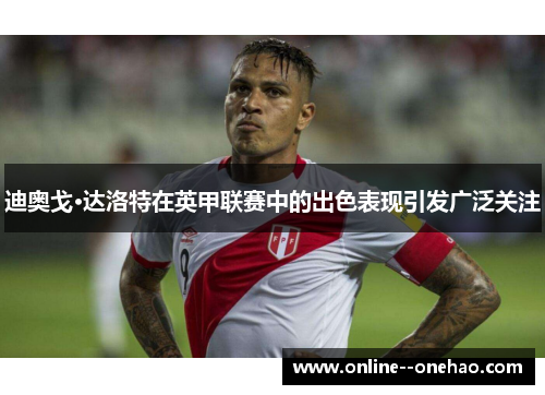 迪奥戈·达洛特在英甲联赛中的出色表现引发广泛关注