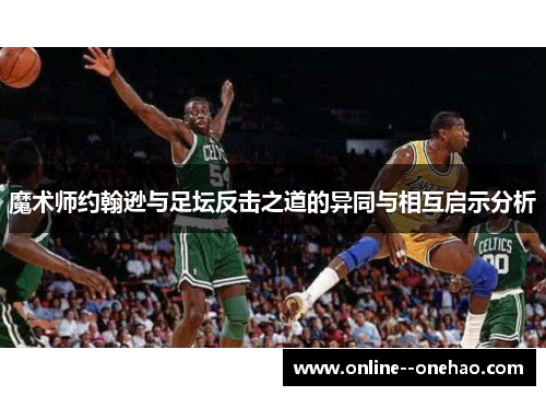 魔术师约翰逊与足坛反击之道的异同与相互启示分析